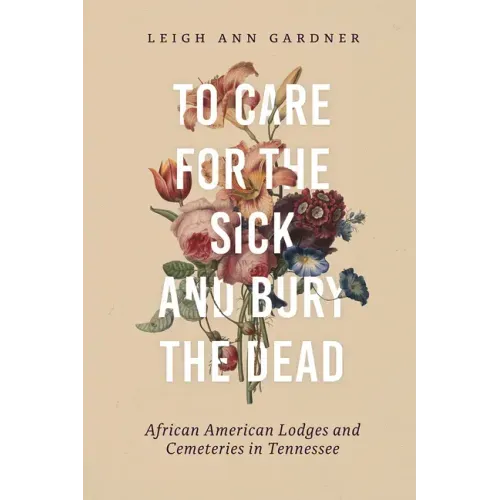 To Care for the Sick and Bury the Dead: African American Lodges and Cemeteries in Tennessee