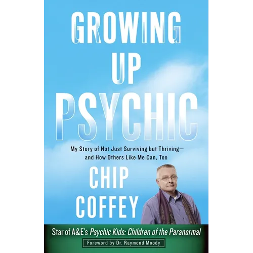 Growing Up Psychic: My Story of Not Just Surviving but Thriving--and How Others Like Me Can, Too