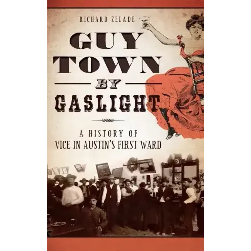 Guy Town by Gaslight: A History of Vice in Austin's First Ward