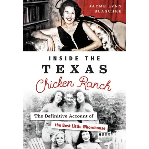 Inside the Texas Chicken Ranch: The Definitive Account of the Best Little Whorehouse