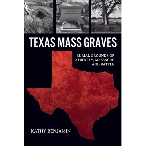 Texas Mass Graves: Burial Grounds of Atrocity, Massacre and Battle